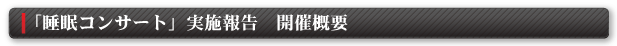 睡眠コンサート　実施報告　開催概要